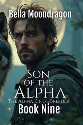 Son of the Alpha: The Alpha King's Breeder Book 9 - Bella Moondragon