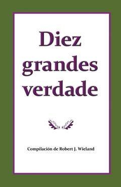 Coperta cărții 'Diez grandes verdades del evangelio que hacen único el mensaje de 1888 - Robert J. Wieland'