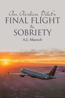 Coperta cărții 'An Airline Pilot's Final Flight to Sobriety - A. J. Muench'
