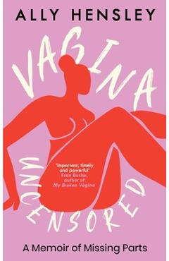 Coperta cărții 'Vagina Uncensored: A Memoir of Missing Parts - Ally Hensley'