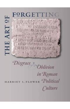 Coperta cărții 'The Art of Forgetting: Disgrace & Oblivion in Roman Political Culture - Harriet I. Flower'