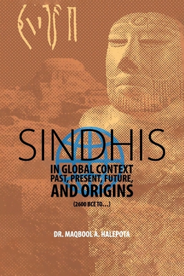 Coperta cărții 'Sindhis in Global Context: Past, Present, Future, and Origins (2600 BCE to...) - Maqbool A. Halepota'
