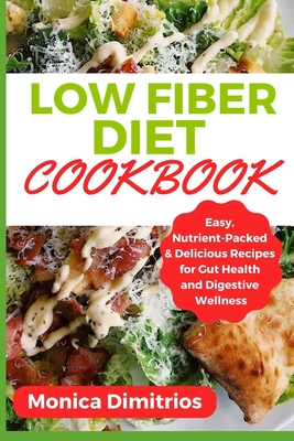 Coperta cărții 'Low Fiber Diet Cookbook: Easy, Nutrient-Packed & Delicious Recipes for Gut Health and Digestive Wellness - Monica'