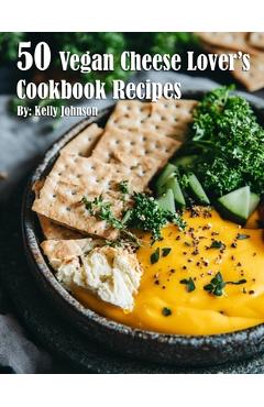 Coperta cărții '50 Vegan Cheese Lover's Cookbook Recipes - Kelly Johnson'