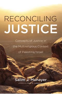 Coperta cărții 'Reconciling Justice: Concepts of Justice in the Multireligious Context of Palestine/Israel - Salim J. Munayer'