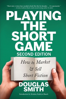 Playing the Short Game: How to Market & Sell Short Fiction (2nd edition) - Douglas Smith