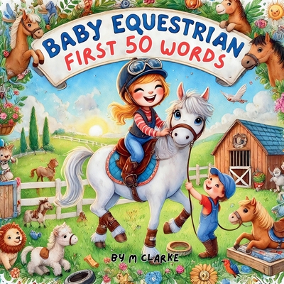 Baby Equestrian first 50 words: Baby Equestrian First 50 Words: A Rhyming Introduction to Horses for Little Learners - M. Clarke