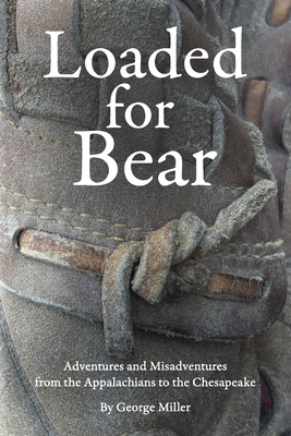 Coperta cărții 'Loaded for Bear: Adventures and Misadventures from the Appalachians to the Chesapeake - George Miller'