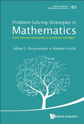 Problem-Solving Strategies in Mathematics: From Common Approaches to Exemplary Strategies - Alfred S. Posamentier