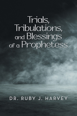 Coperta cărții 'Trials, Tribulations, and Blessings of a Prophetess - Ruby J. Harvey'