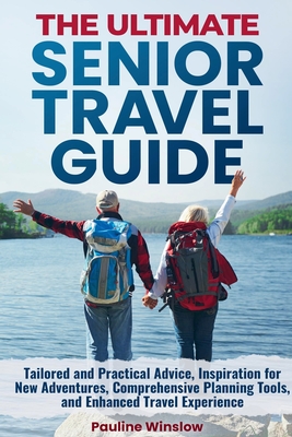 Coperta cărții 'The Ultimate Senior Travel Guide: Tailored and Practical Advice, Inspiration for New Adventures, Comprehensive Planning'