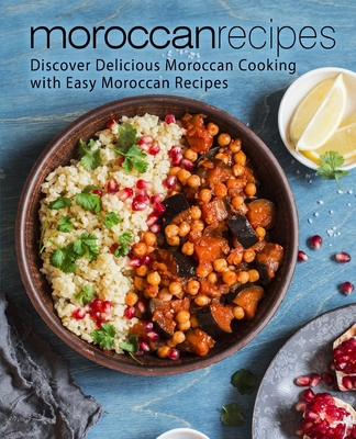 Moroccan Recipes: Discover Delicious Moroccan Cooking with Easy Moroccan Recipes (2nd Edition) - Booksumo Press
