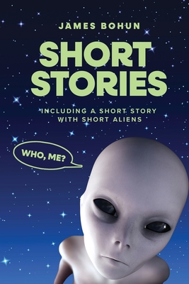 Coperta cărții 'Short Stories: Including a Short Story with Short Aliens - James Bohun'