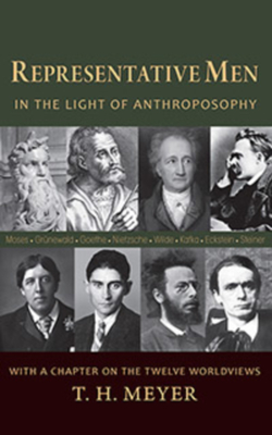 Representative Men: In the Light of Anthroposophy with a Chapter on the Twelve Worldviews - T. H. Meyer