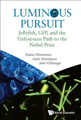 Luminous Pursuit: Jellyfish, Gfp, and the Unforeseen Path to the Nobel Prize - Osamu Shimomura