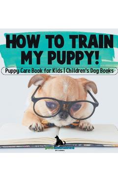 Coperta cărții 'How To Train My Puppy! Puppy Care Book for Kids Children's Dog Books -'