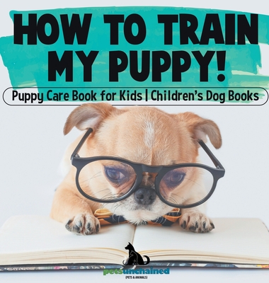 How To Train My Puppy! Puppy Care Book for Kids Children's Dog Books - 