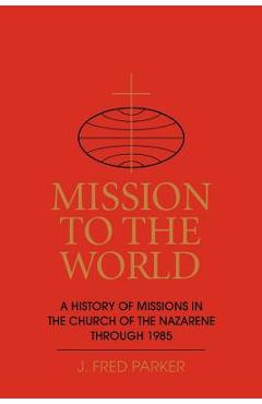 Coperta cărții 'Mission to the World: A History of Missions in the Church of the Nazarene Through 1985 - J. Fred Parker'
