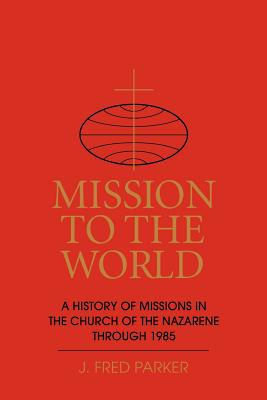 Coperta cărții 'Mission to the World: A History of Missions in the Church of the Nazarene Through 1985 - J. Fred Parker'