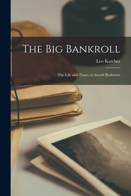 Coperta cărții 'The Big Bankroll; the Life and Times of Arnold Rothstein - Leo Katcher'