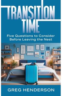 Coperta cărții 'Transition Time: Five Questions to Consider Before Leaving the Nest - Greg Henderson'
