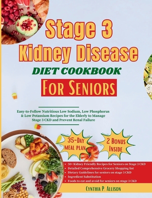 Stage 3 Kidney Disease Diet Cookbook for Seniors: Easy-to-follow Nutritious Low Sodium, Low Phosphorus & Low Potassium Recipes for the Elderly to Mana - Cynthia P. Allison