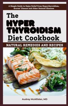 Coperta cărții 'The Hyperthyroidism Diet Cookbook: Natural Remedies and Recipes: Enjoy Relief from Autoimmune Disorders, Graves''