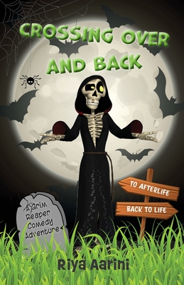 Crossing Over and Back: A Grim Reaper Comedy Adventure - Riya Aarini