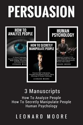 Persuasion: 3 Manuscripts - How To Analyze People, How To Secretly Manipulate People, Human Psychology - Leonard Moore