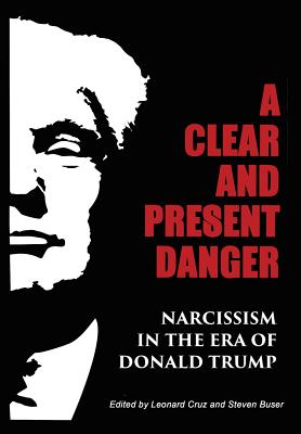 A Clear and Present Danger: Narcissism in the Era of Donald Trump [Hardcover] - Steven Buser