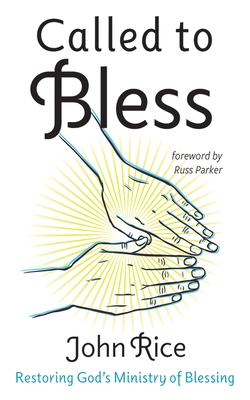 Called to Bless: Restoring God's Ministry of Blessing - John Rice