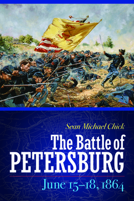 The Battle of Petersburg, June 15-18, 1864 - Sean Michael Chick