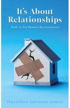 Coperta cărții 'It's About Relationships: How to Fix Broken Relationships - Dorothea Johnson James'