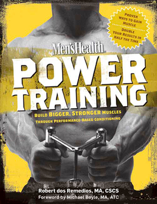 Men's Health Power Training: Build Bigger, Stronger Muscles Through Performance-Based Conditioning - Robert Dos Remedios