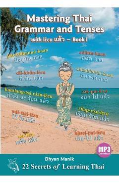 Coperta cărții 'Mastering Thai Grammar and Tenses with lɛ́ɛu แล้ว - Book I: 22 Secrets of Learning Thai - Dhyan Manik'