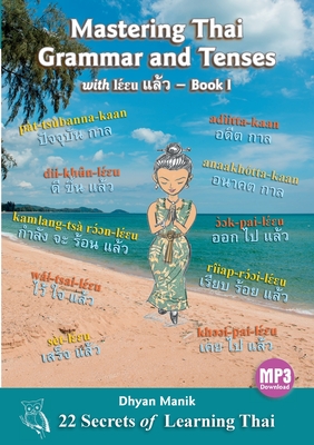 Mastering Thai Grammar and Tenses with lɛ́ɛu แล้ว - Book I: 22 Secrets of Learning Thai - Dhyan Manik