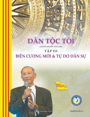 Coperta cărții 'Dân Tộc Tôi - Tập III: Biên Cương Mới & Tự Do Dân Sự - Canh Nguyen'