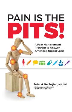 Coperta cărții 'Pain is the PITS!: A Pain Management Program to Answer America's Opioid Crisis - Peter A. Kechejian'