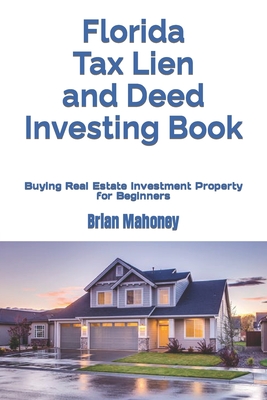 Florida Tax Lien and Deed Investing Book: Buying Real Estate Investment Property for Beginners - Brian Mahoney