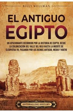 Coperta cărții 'El antiguo Egipto: Un apasionante recorrido por la historia de Egipto, desde la colonización del valle del Nilo hasta'