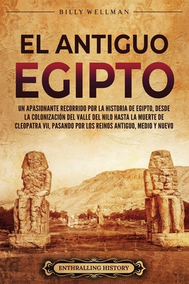 Coperta cărții 'El antiguo Egipto: Un apasionante recorrido por la historia de Egipto, desde la colonización del valle del Nilo hasta'