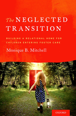 The Neglected Transition: Building a Relational Home for Children Entering Foster Care - Monique B. Mitchell