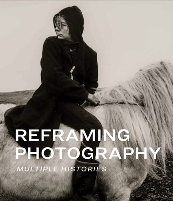 Reframing Photography: Multiple Histories - Kristen Gresh