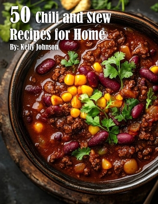 50 Chili and Stew Recipes for Home - Kelly Johnson