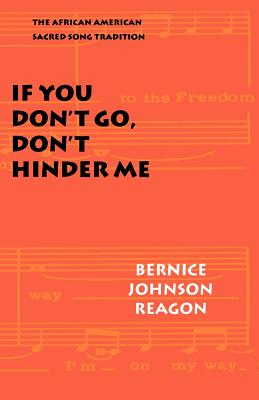 Coperta cărții 'If You Don't Go, Don't Hinder Me: The African American Sacred Song Tradition - Bernice Johnson Reagon'