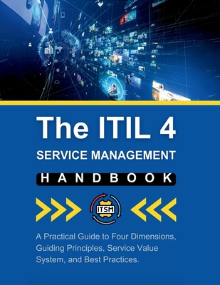 The ITIL 4 Service Management Handbook: A Practical Guide to Four Dimensions, Guiding Principles, Service Value System, and Best Practices - R. Parvin