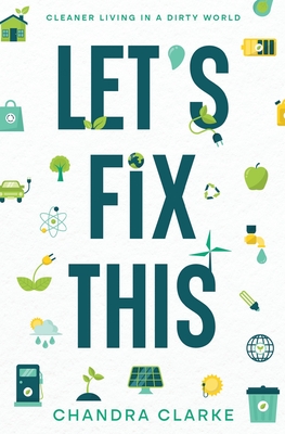 Let's Fix This: Cleaner Living in a Dirty World - Chandra Clarke
