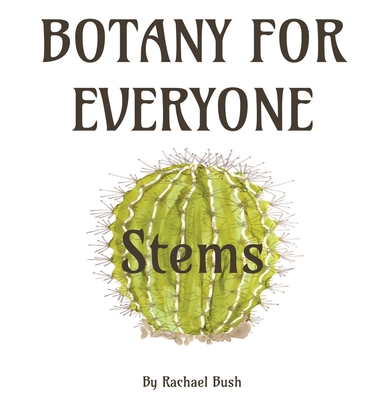 Botany for Everyone: Stems - Rachael Bush