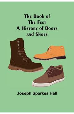 Coperta cărții 'The Book of the Feet: A History of Boots and Shoes - Joseph Sparkes Hall'
