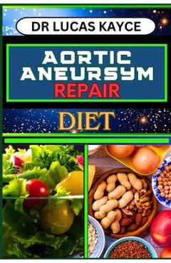 Poza produsului Aortic Aneurysm Repair Diet: Revitalizing Your Health And Understanding Dietary Solutions For Cardiovascular Recovery And Relief - Lucas Kayce